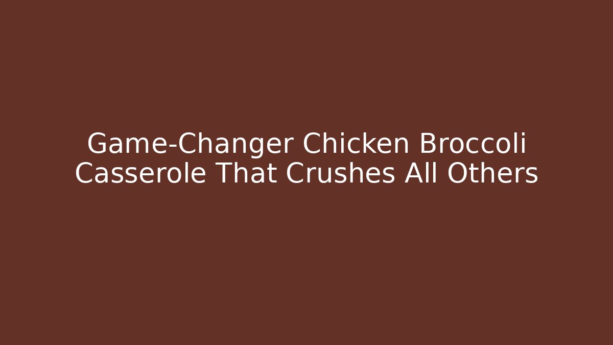 Game-Changer Chicken Broccoli Casserole That Crushes All Others
