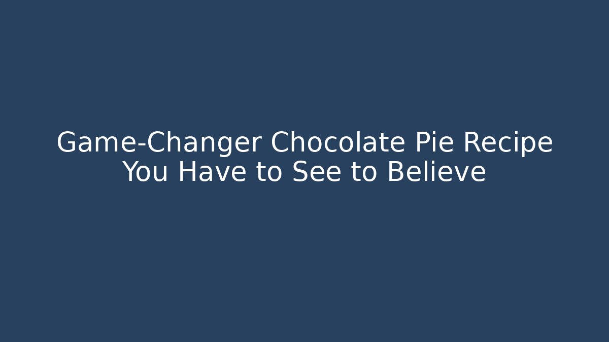 Game-Changer Chocolate Pie Recipe You Have to See to Believe