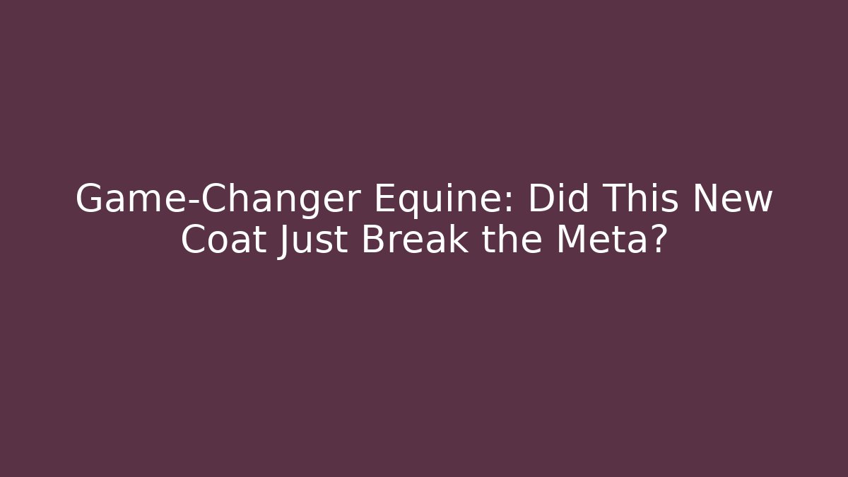 Game-Changer Equine: Did This New Coat Just Break the Meta?