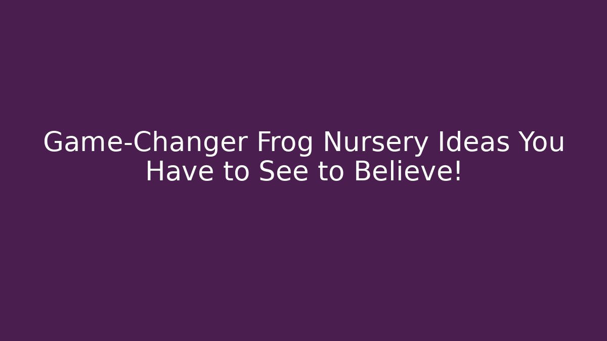 Game-Changer Frog Nursery Ideas You Have to See to Believe!