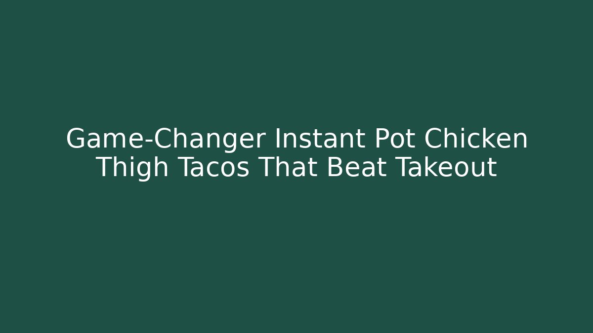 Game-Changer Instant Pot Chicken Thigh Tacos That Beat Takeout