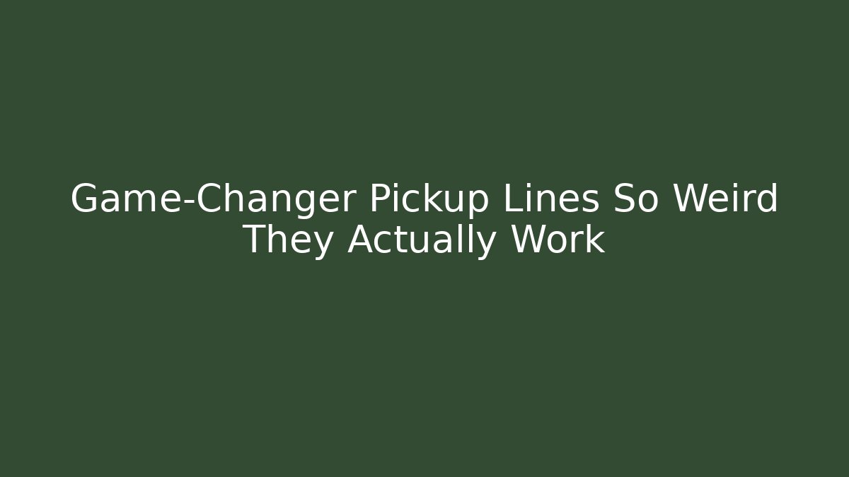 Game-Changer Pickup Lines So Weird They Actually Work
