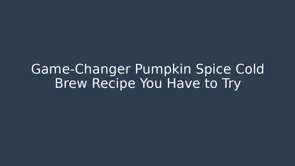 Game-Changer Pumpkin Spice Cold Brew Recipe You Have to Try - Vintage E-Juice