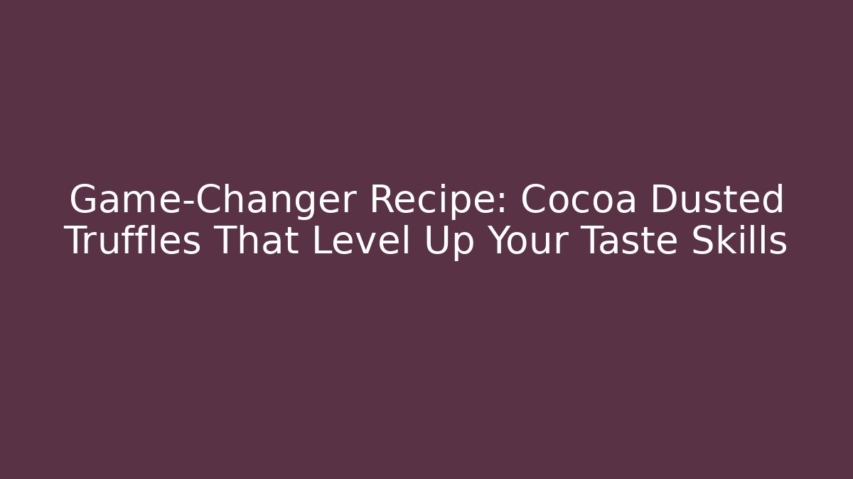 Game-Changer Recipe: Cocoa Dusted Truffles That Level Up Your Taste Skills