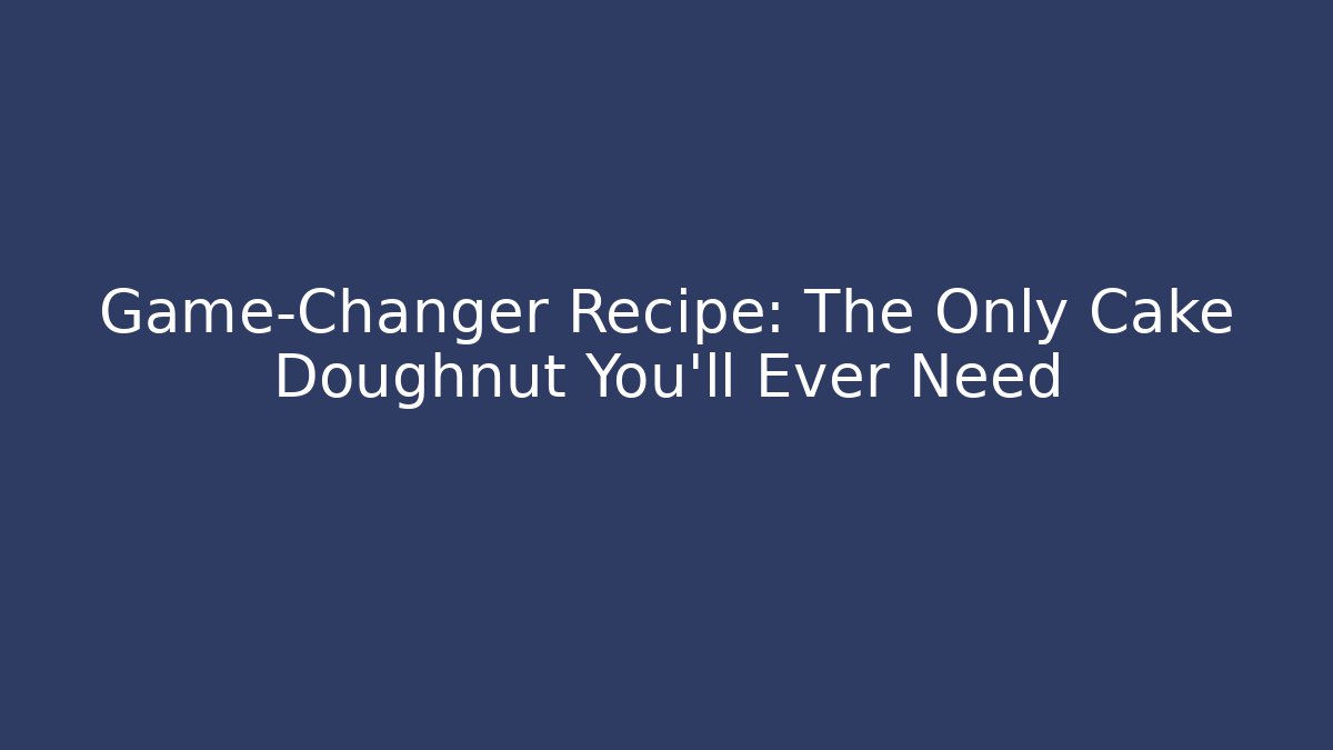 Game-Changer Recipe: The Only Cake Doughnut You'll Ever Need