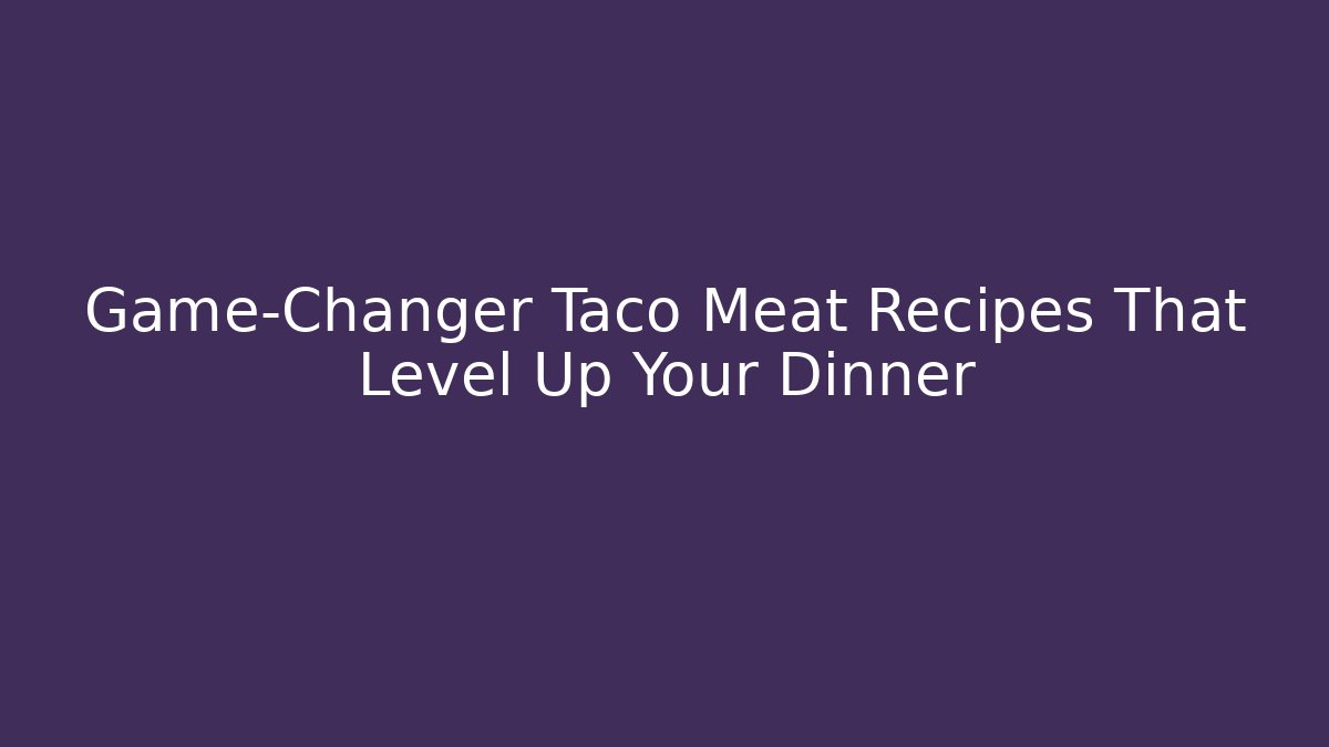 Game-Changer Taco Meat Recipes That Level Up Your Dinner - Vintage E-Juice