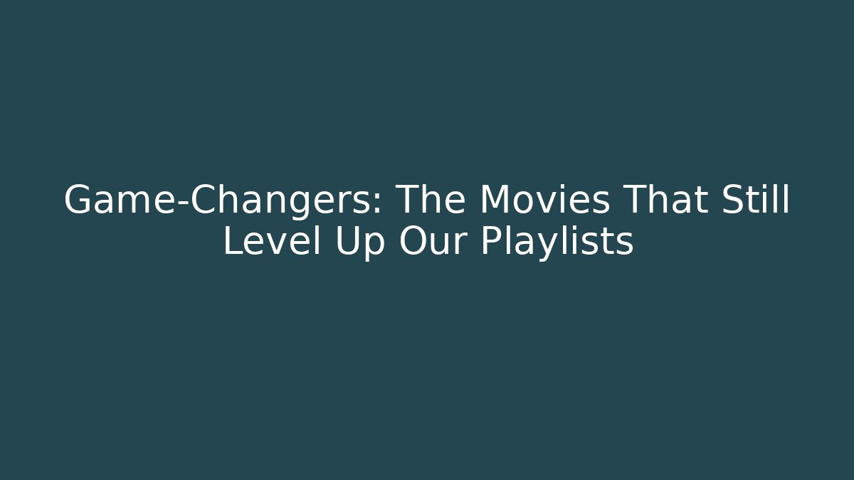 Game-Changers: The Movies That Still Level Up Our Playlists