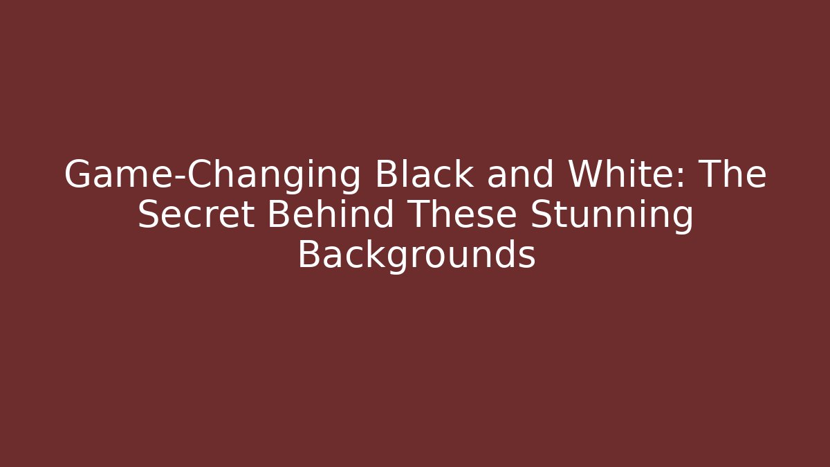 Game-Changing Black and White: The Secret Behind These Stunning Backgrounds