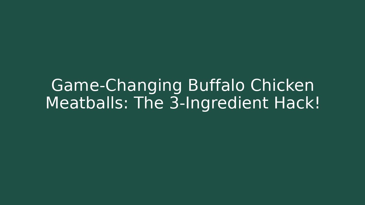 Game-Changing Buffalo Chicken Meatballs: The 3-Ingredient Hack!