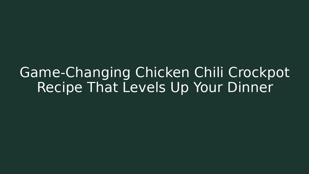 Game-Changing Chicken Chili Crockpot Recipe That Levels Up Your Dinner