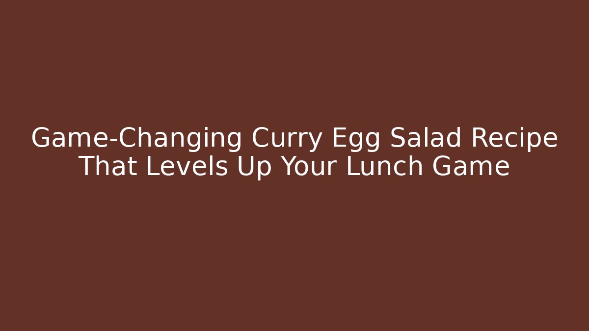 Game-Changing Curry Egg Salad Recipe That Levels Up Your Lunch Game