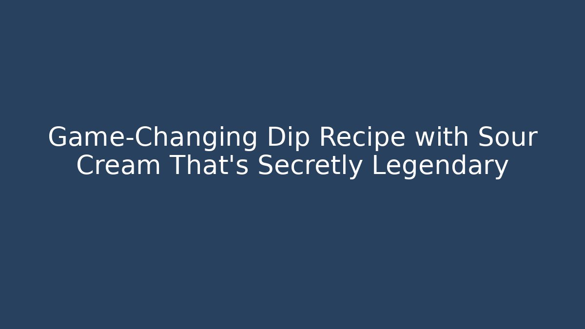 Game-Changing Dip Recipe with Sour Cream That’s Secretly Legendary