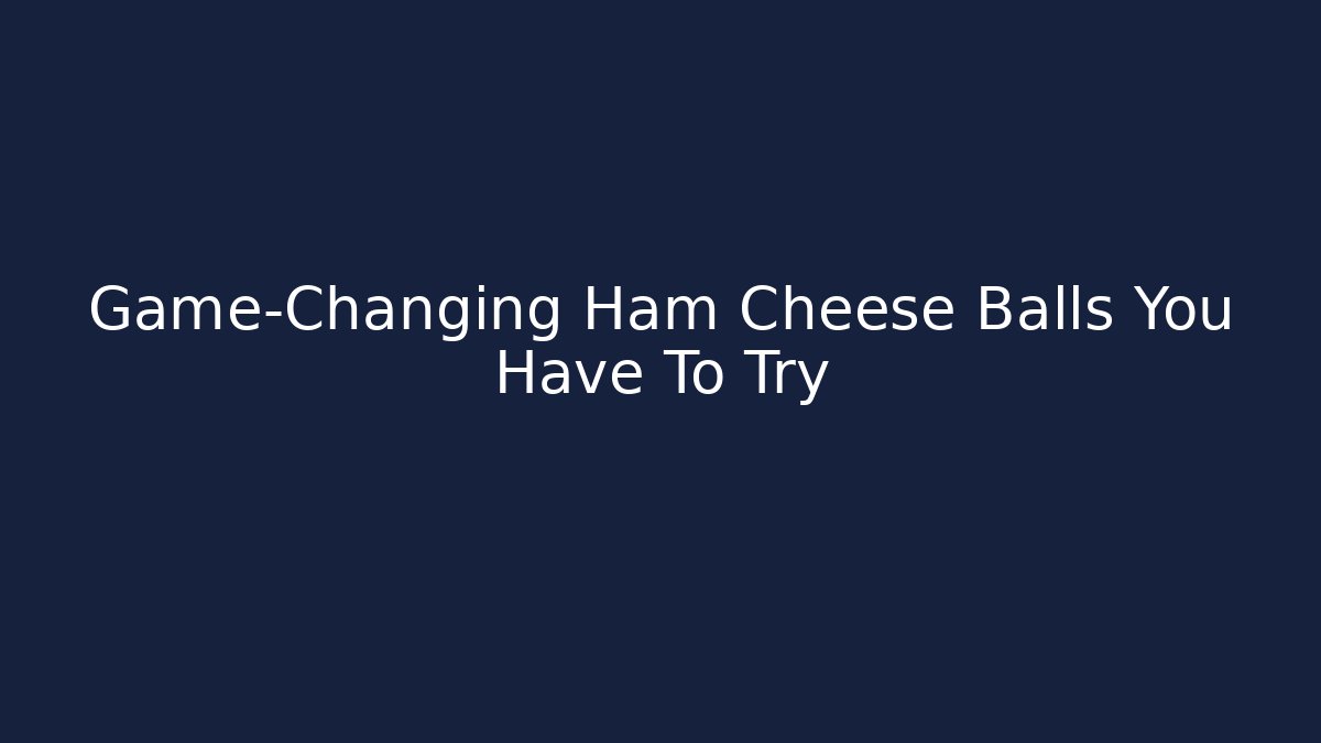 Game-Changing Ham Cheese Balls You Have To Try