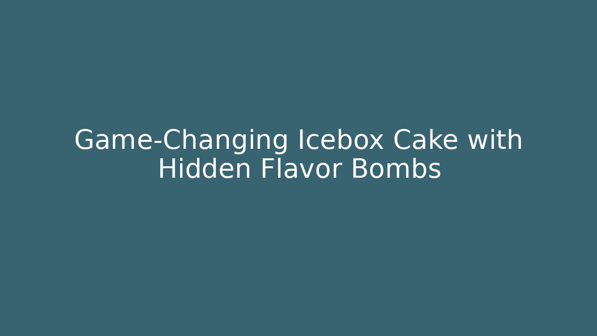 Game-Changing Icebox Cake with Hidden Flavor Bombs