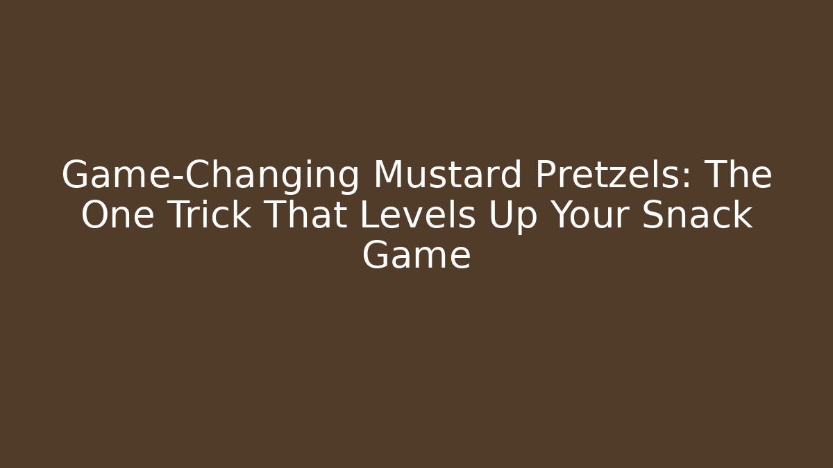 Game-Changing Mustard Pretzels: The One Trick That Levels Up Your Snack Game