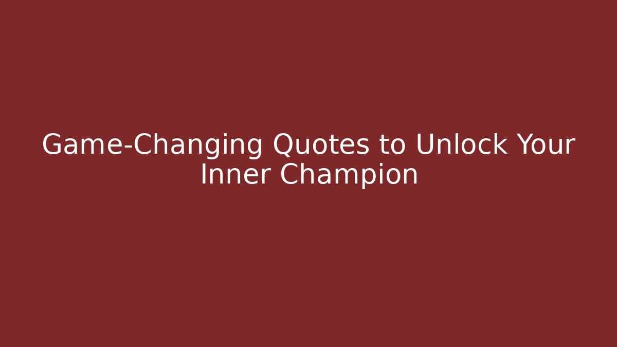 Game-Changing Quotes to Unlock Your Inner Champion