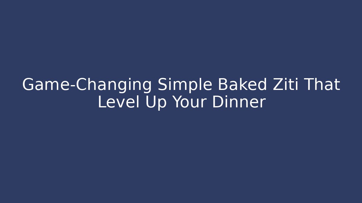 Game-Changing Simple Baked Ziti That Level Up Your Dinner - Vintage E-Juice