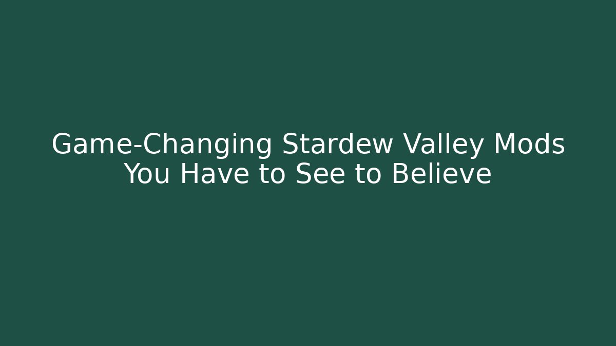 Game-Changing Stardew Valley Mods You Have to See to Believe