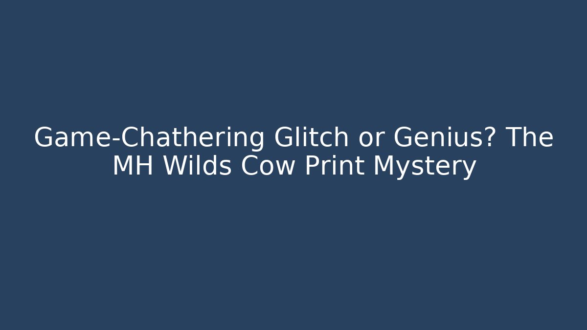 Game-Chathering Glitch or Genius? The MH Wilds Cow Print Mystery