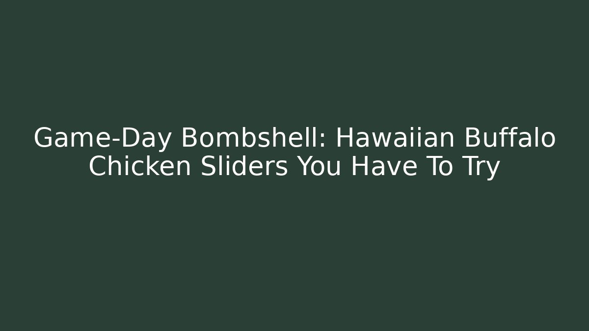 Game-Day Bombshell: Hawaiian Buffalo Chicken Sliders You Have To Try