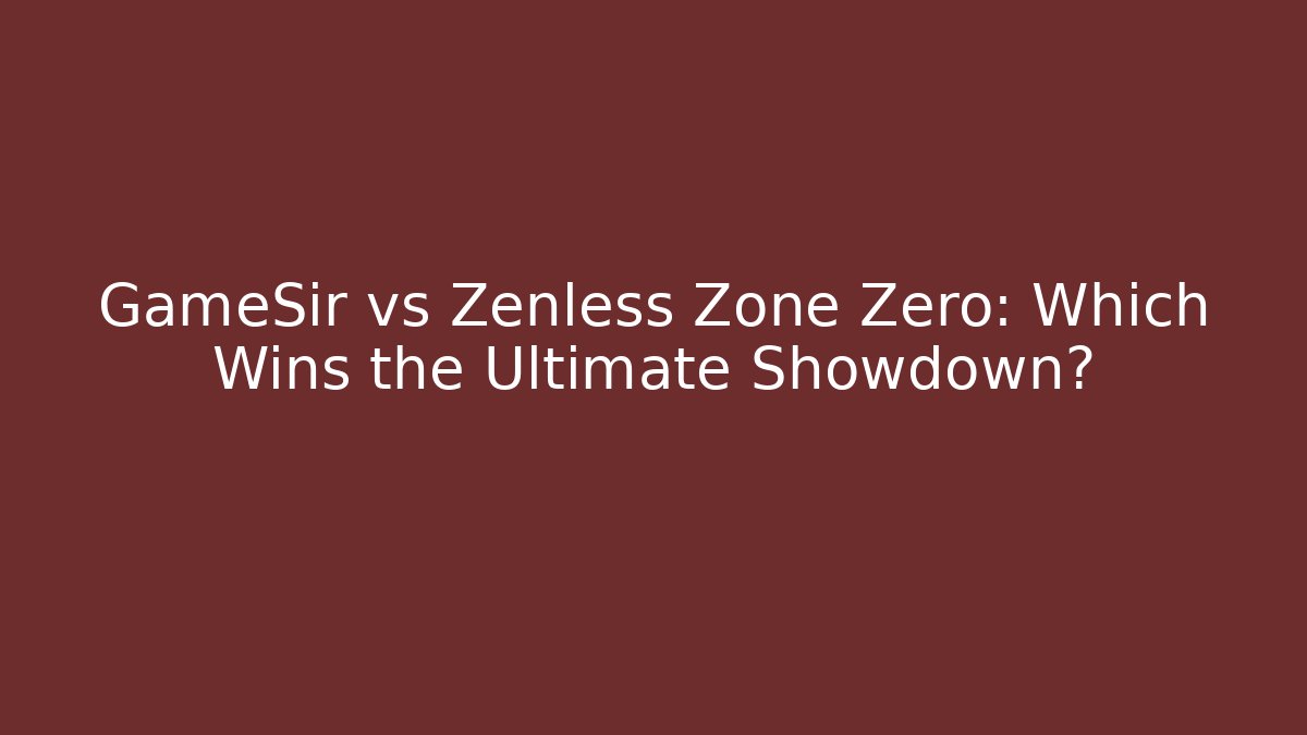 GameSir vs Zenless Zone Zero: Which Wins the Ultimate Showdown?