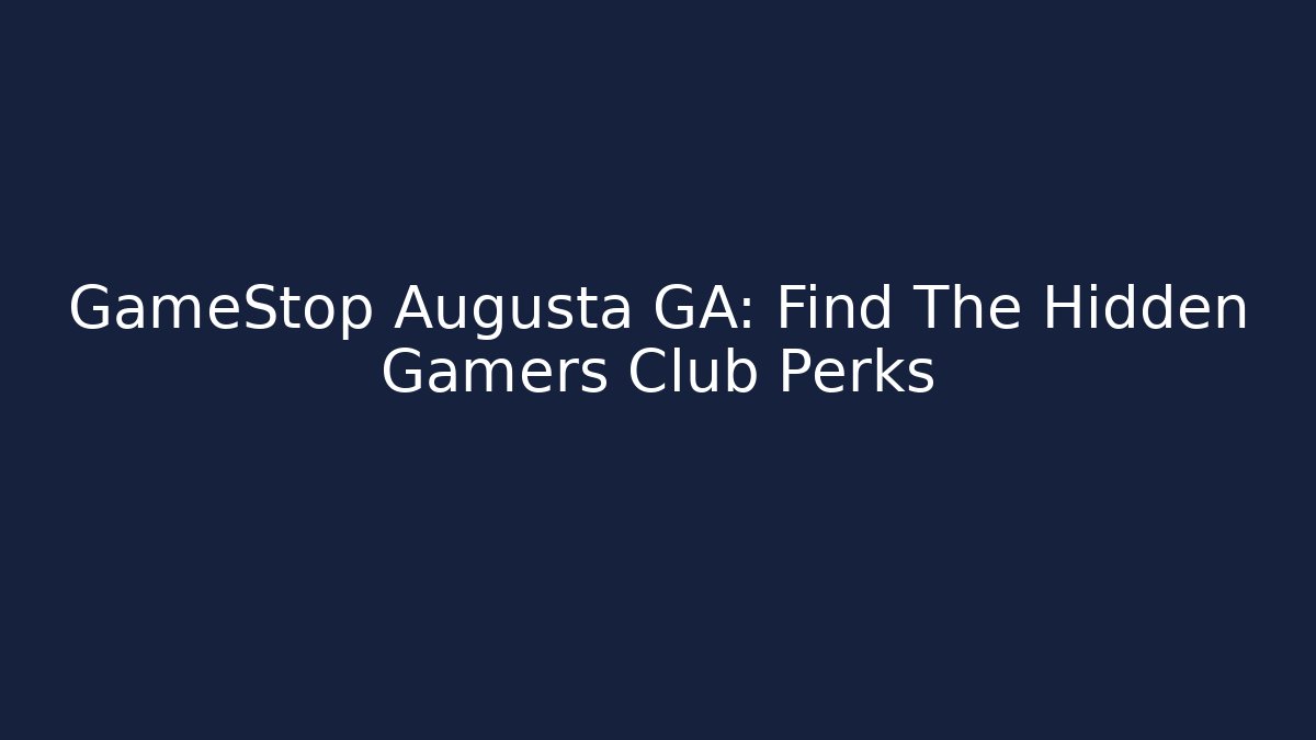 GameStop Augusta GA: Find The Hidden Gamers Club Perks