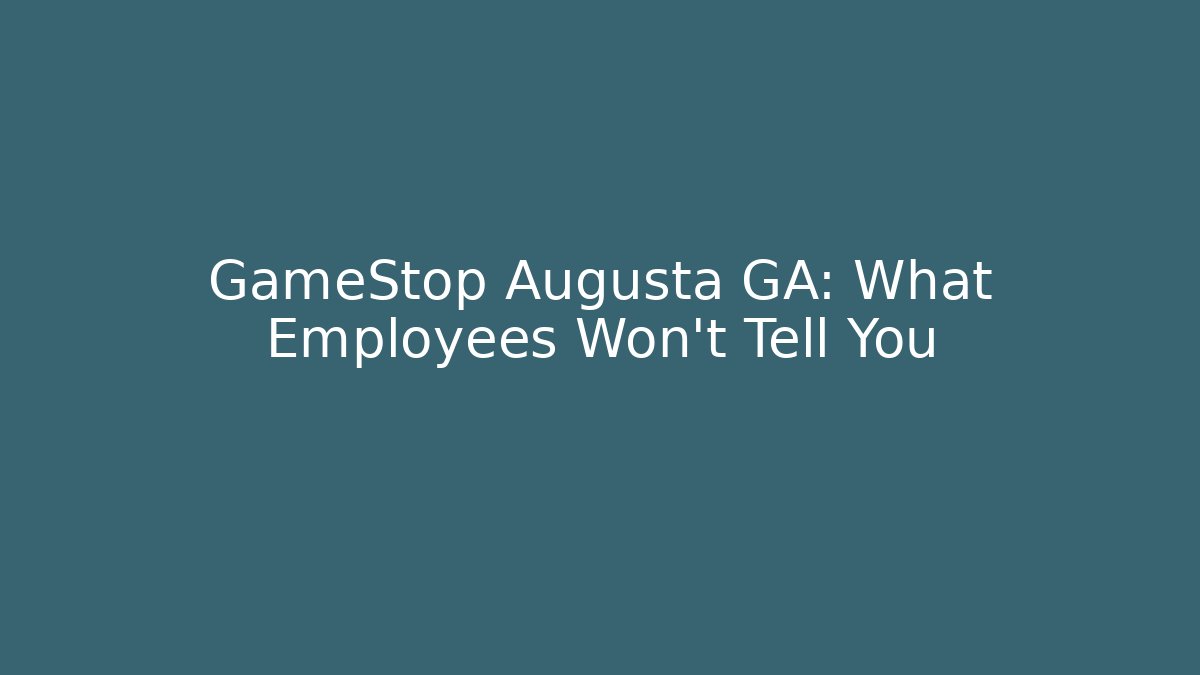 GameStop Augusta GA: What Employees Won't Tell You