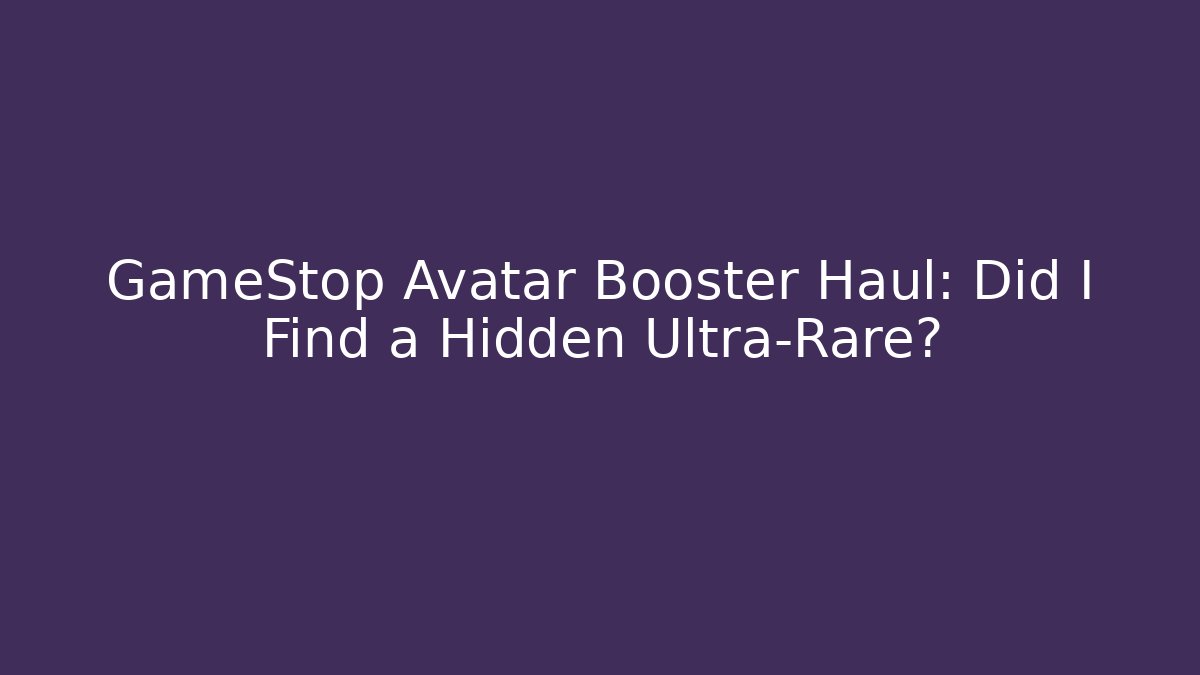 GameStop Avatar Booster Haul: Did I Find a Hidden Ultra-Rare?