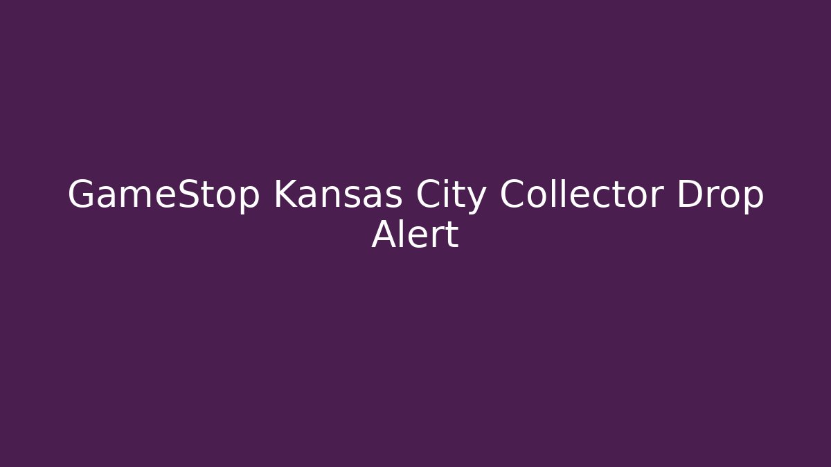 GameStop Kansas City Collector Drop Alert