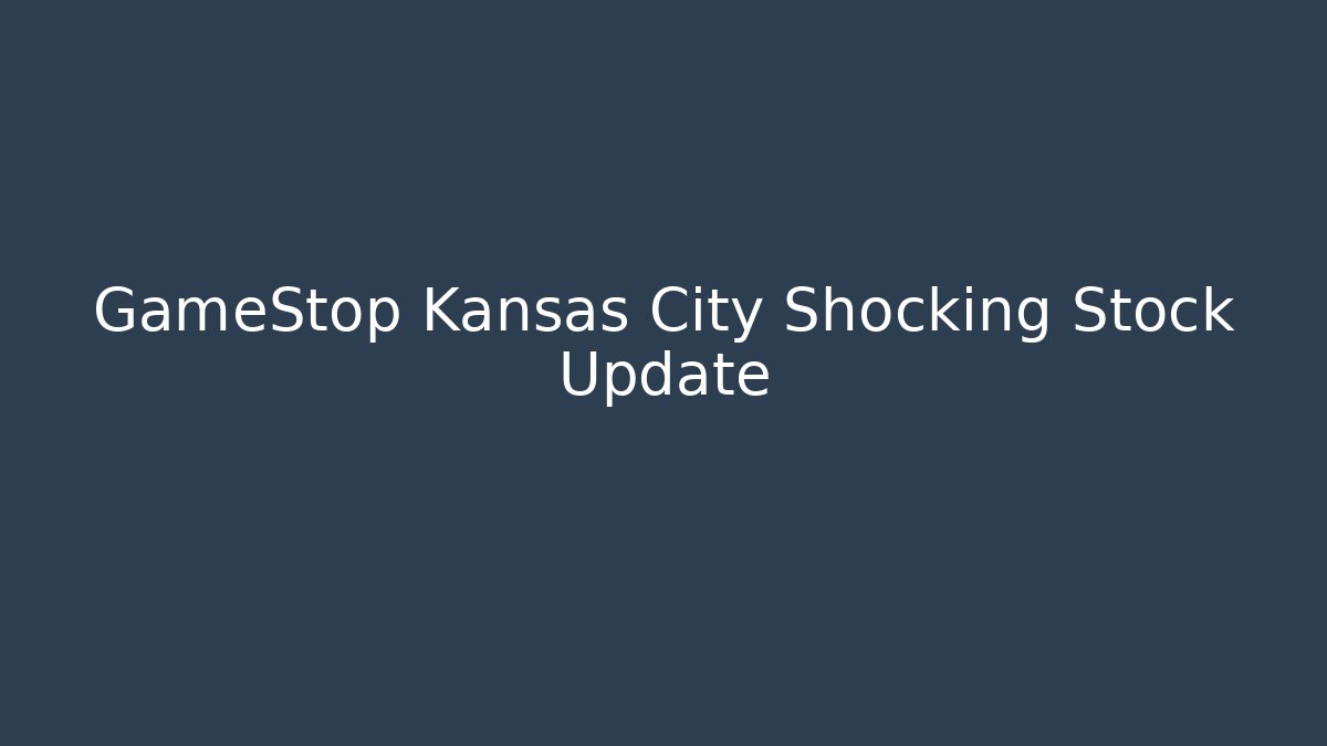 GameStop Kansas City Shocking Stock Update