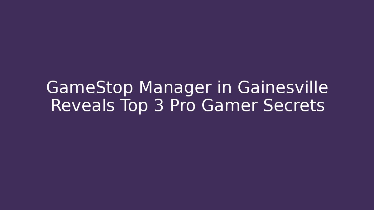 GameStop Manager in Gainesville Reveals Top 3 Pro Gamer Secrets