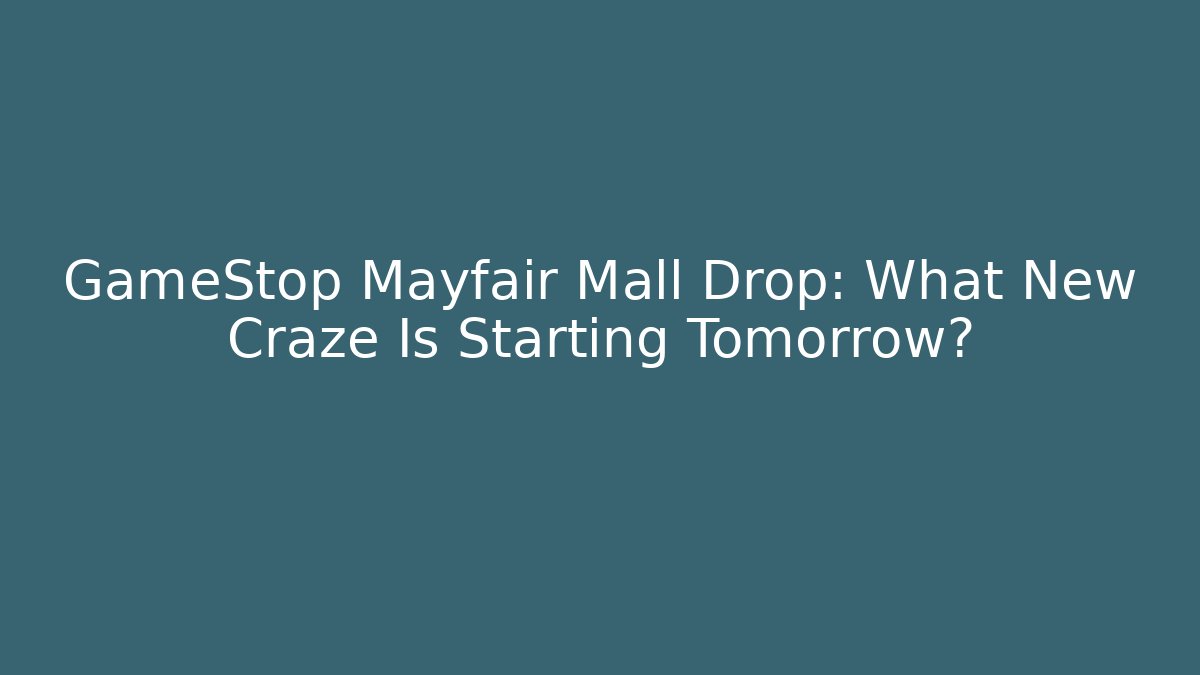 GameStop Mayfair Mall Drop: What New Craze Is Starting Tomorrow?