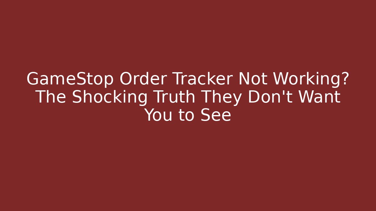 GameStop Order Tracker Not Working? The Shocking Truth They Don't Want You to See