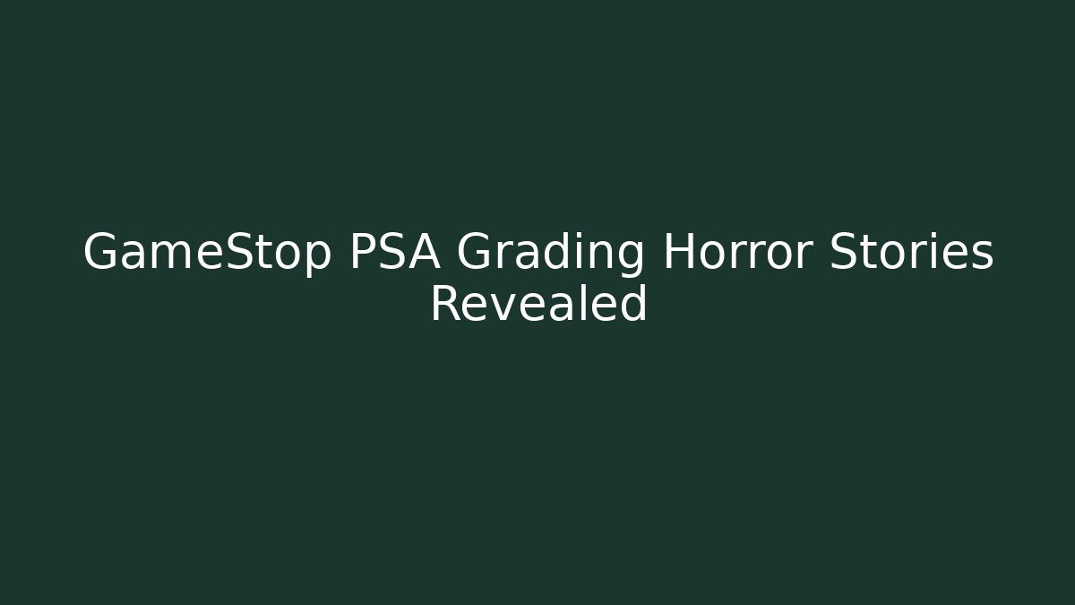 GameStop PSA Grading Horror Stories Revealed