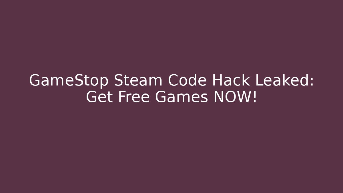 GameStop Steam Code Hack Leaked: Get Free Games NOW! - Vintage E-Juice