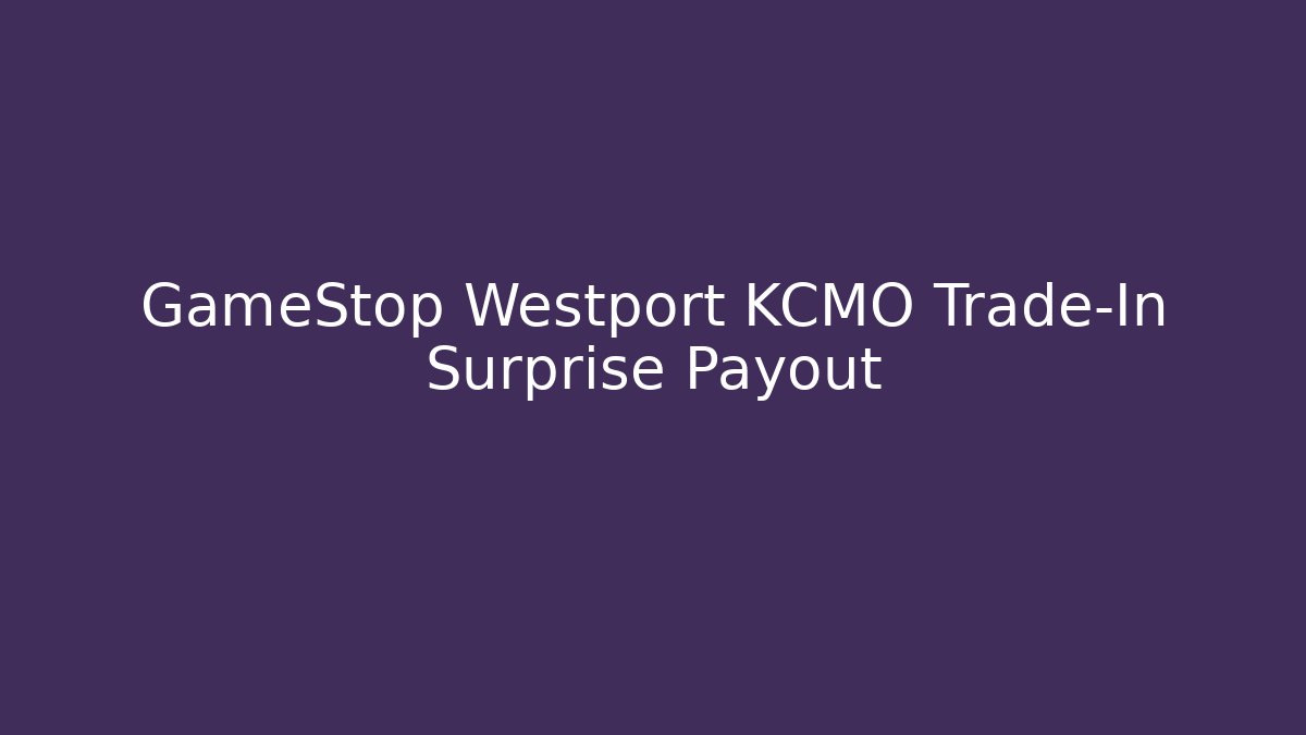 GameStop Westport KCMO Trade-In Surprise Payout