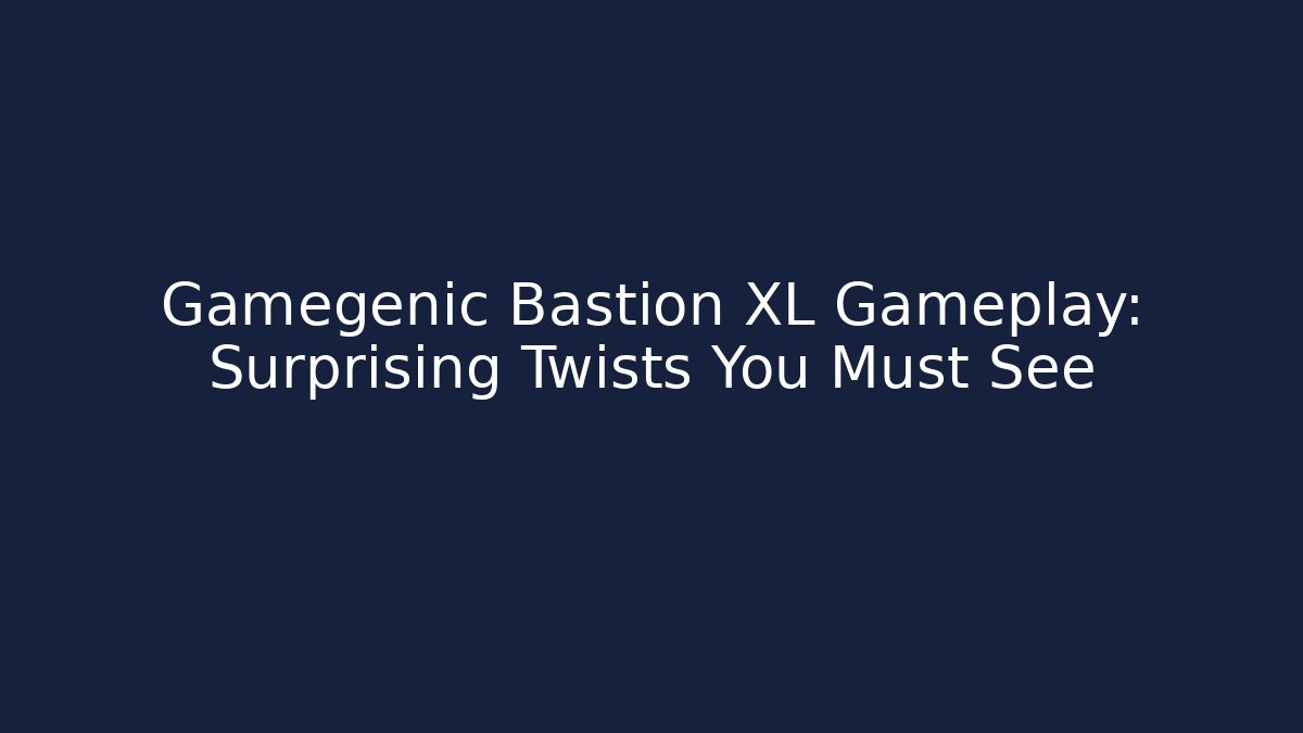 Gamegenic Bastion XL Gameplay: Surprising Twists You Must See