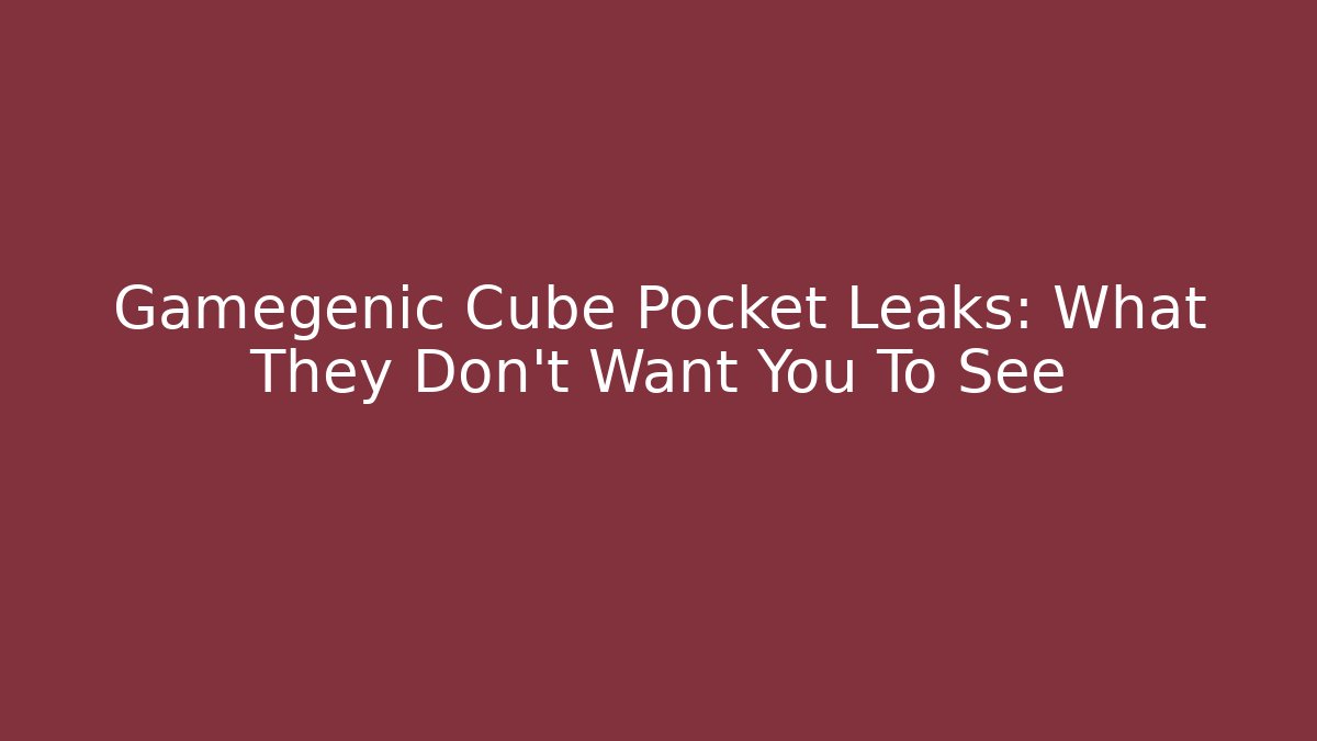 Gamegenic Cube Pocket Leaks: What They Don’t Want You To See