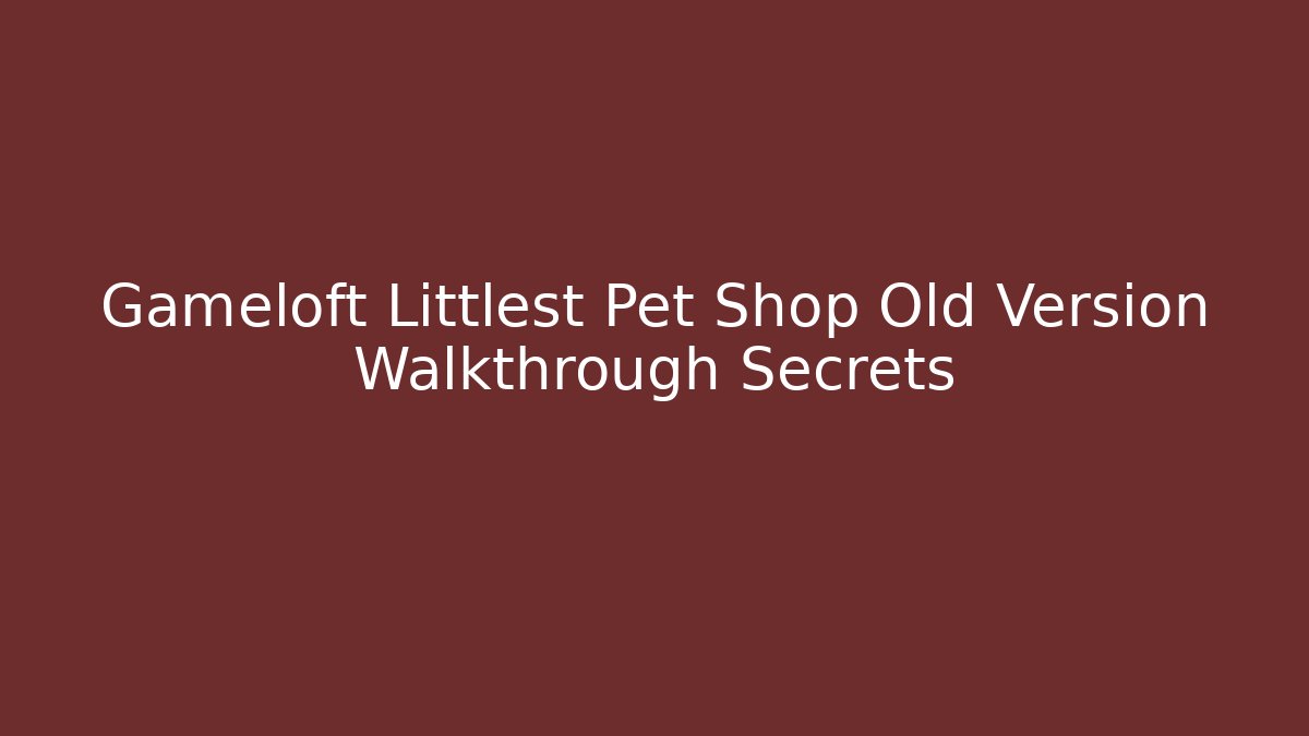 Gameloft Littlest Pet Shop Old Version Walkthrough Secrets