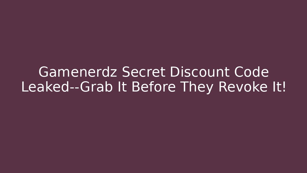 Gamenerdz Secret Discount Code Leaked—Grab It Before They Revoke It!