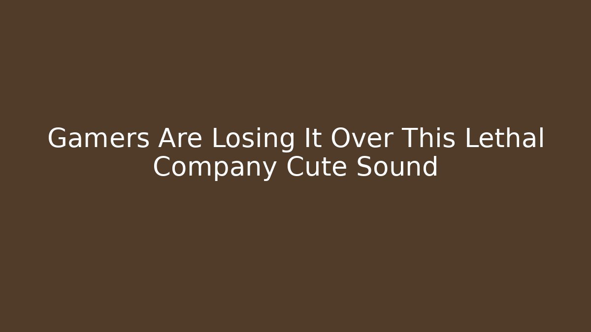 Gamers Are Losing It Over This Lethal Company Cute Sound