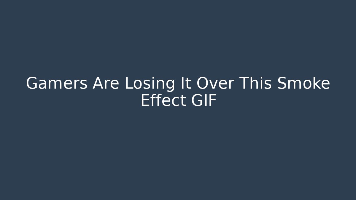 Gamers Are Losing It Over This Smoke Effect GIF