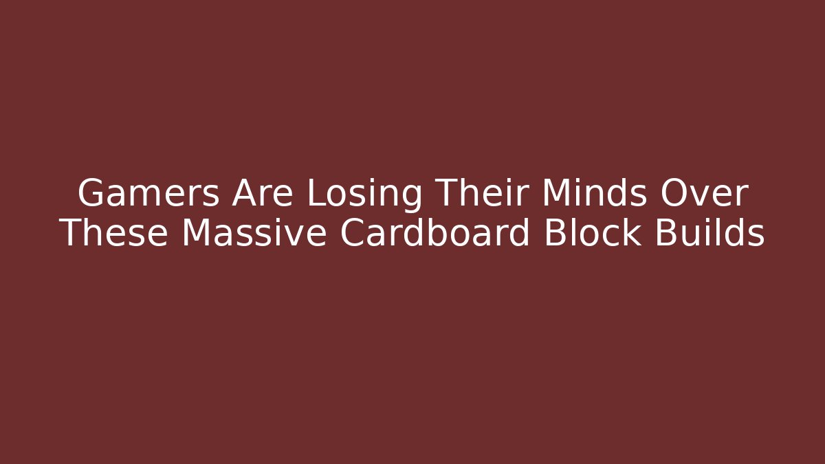 Gamers Are Losing Their Minds Over These Massive Cardboard Block Builds - Vintage E-Juice