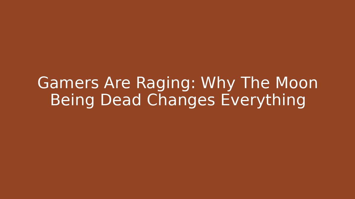 Gamers Are Raging: Why The Moon Being Dead Changes Everything