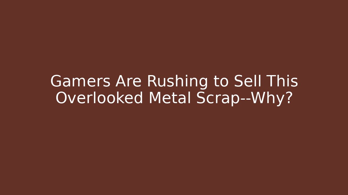 Gamers Are Rushing to Sell This Overlooked Metal Scrap—Why?