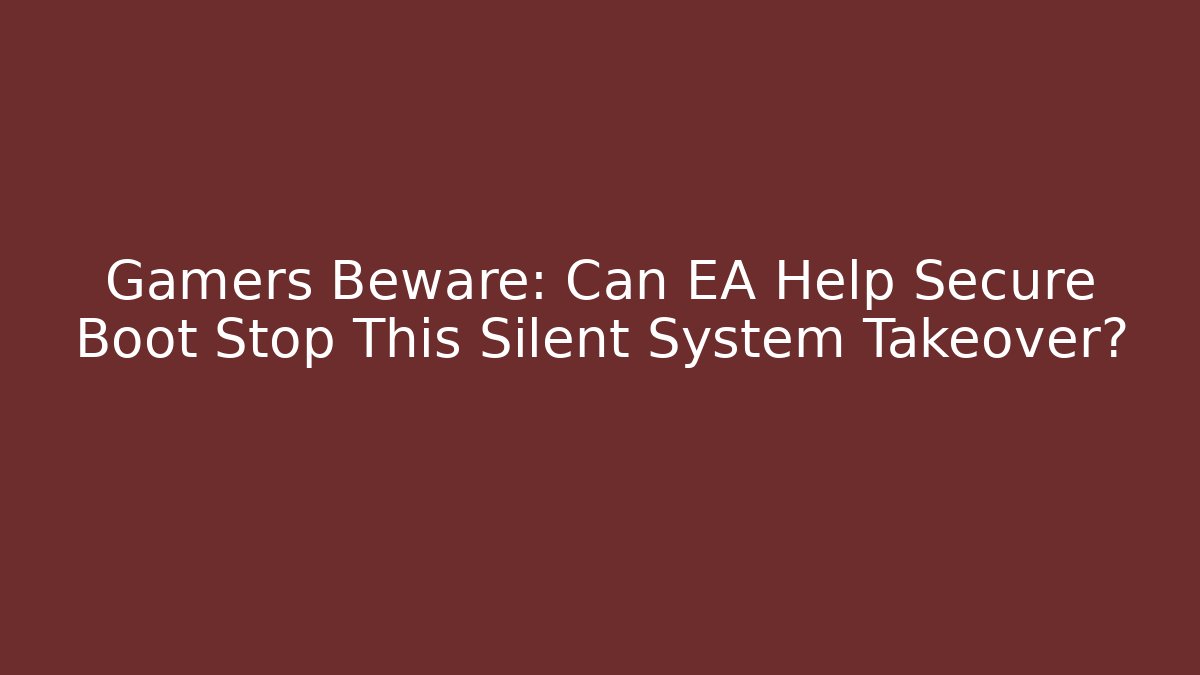 Gamers Beware: Can EA Help Secure Boot Stop This Silent System Takeover?