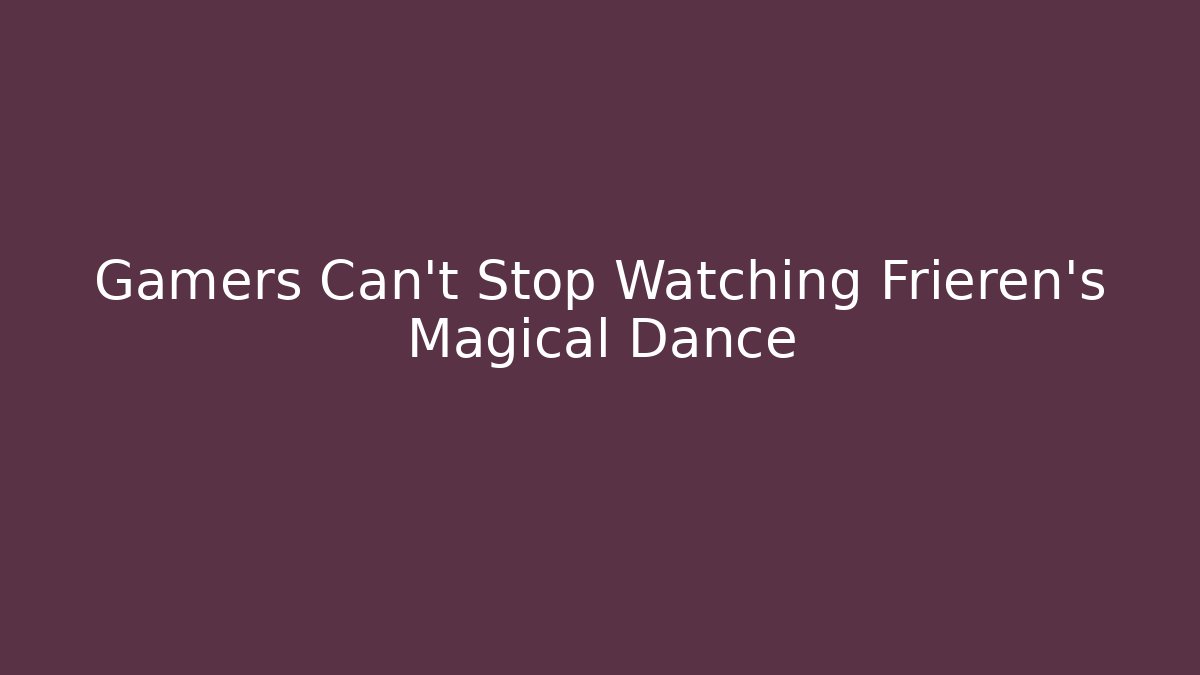 Gamers Can't Stop Watching Frieren's Magical Dance