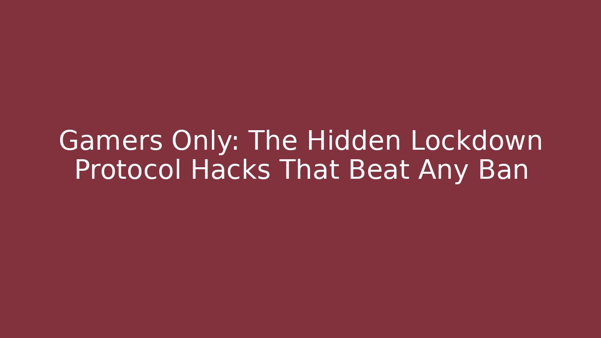 Gamers Only: The Hidden Lockdown Protocol Hacks That Beat Any Ban