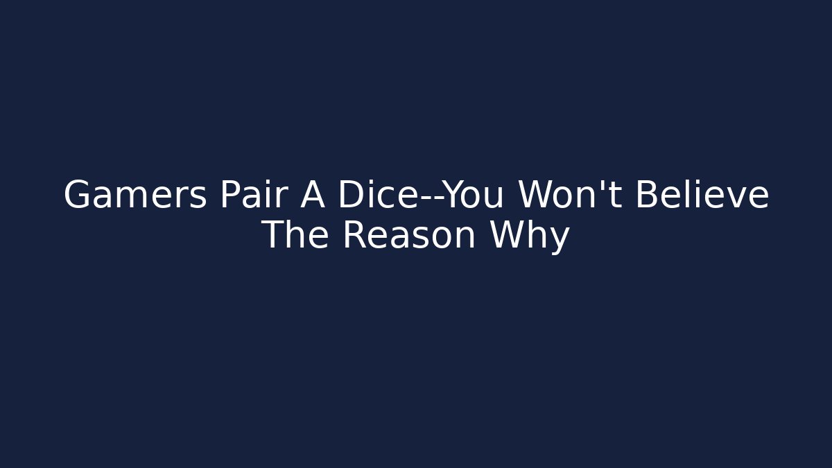 Gamers Pair A Dice—You Won't Believe The Reason Why