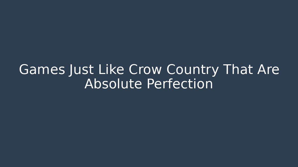 Games Just Like Crow Country That Are Absolute Perfection